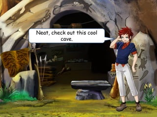 Neat, check out this cool
cave.
 