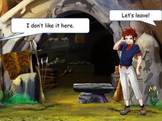 I don’t like it here.
Let’s leave!
 