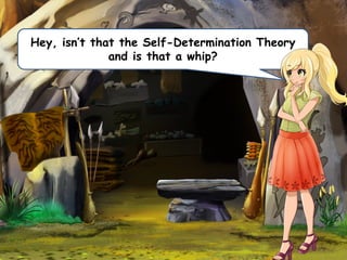 Hey, isn’t that the Self-Determination Theory
and is that a whip?
 