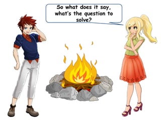 So what does it say,
what’s the question to
solve?
 