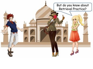 But do you know about
Retrieval Practice?
 