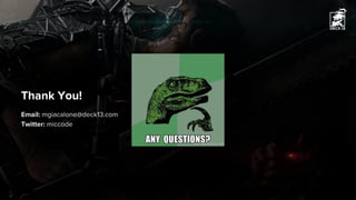 Thank You!
Email: mgiacalone@deck13.com
Twitter: miccode
 