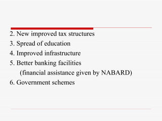 2. New improved tax structures 3. Spread of education 4. Improved infrastructure 5. Better banking facilities (financial assistance given by NABARD) 6. Government schemes  
