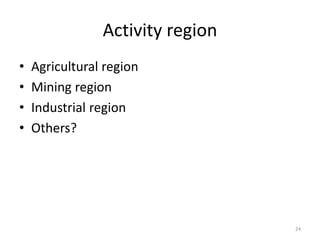Activity region
• Agricultural region
• Mining region
• Industrial region
• Others?
24
 