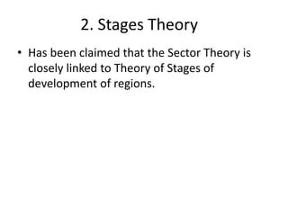 2. Stages Theory
• Has been claimed that the Sector Theory is
closely linked to Theory of Stages of
development of regions.
 