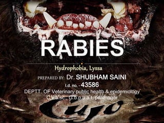 Hydrophobia, Lyssa
PREPARED BY: Dr. SHUBHAM SAINI
I.d. no. – 43586
DEPTT. OF Veterinary public health & epidemiology
C.v.a.sc., G.b.p.u.a.t. pantnagar
 