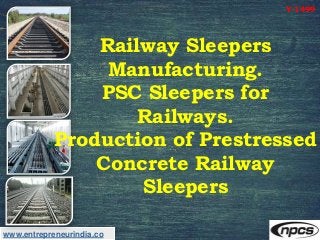 www.entrepreneurindia.co
Railway Sleepers
Manufacturing.
PSC Sleepers for
Railways.
Production of Prestressed
Concrete Rai...