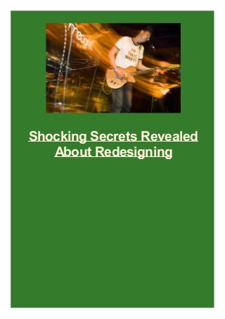 Shocking Secrets Revealed
About Redesigning

 
