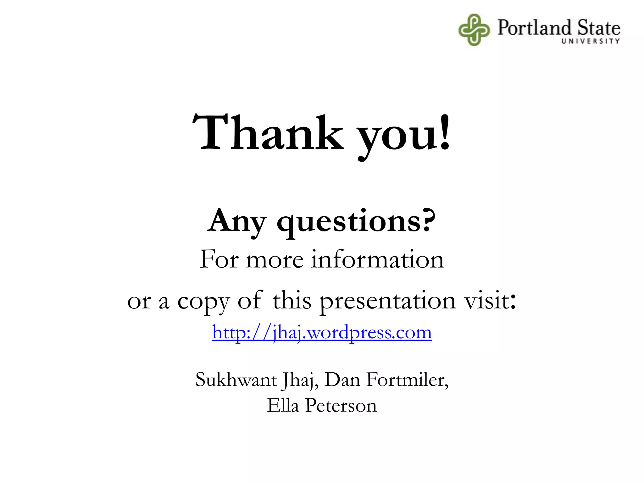 Thank you!
       Any questions?
       For more information
or a copy of this presentation visit:
        http://jhaj.wordpress.com

      Sukhwant Jhaj, Dan Fortmiler,
             Ella Peterson
 