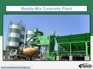 www.entrepreneurindia.co
Ready-Mix Concrete Plant
 