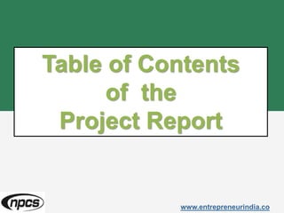 Table of Contents
of the
Project Report
www.entrepreneurindia.co
 
