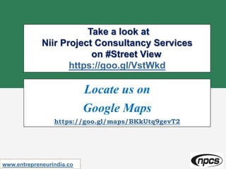 Take a look at
Niir Project Consultancy Services
on #Street View
https://goo.gl/VstWkd
www.entrepreneurindia.co
Locate us on
Google Maps
https://goo.gl/maps/BKkUtq9gevT2
 