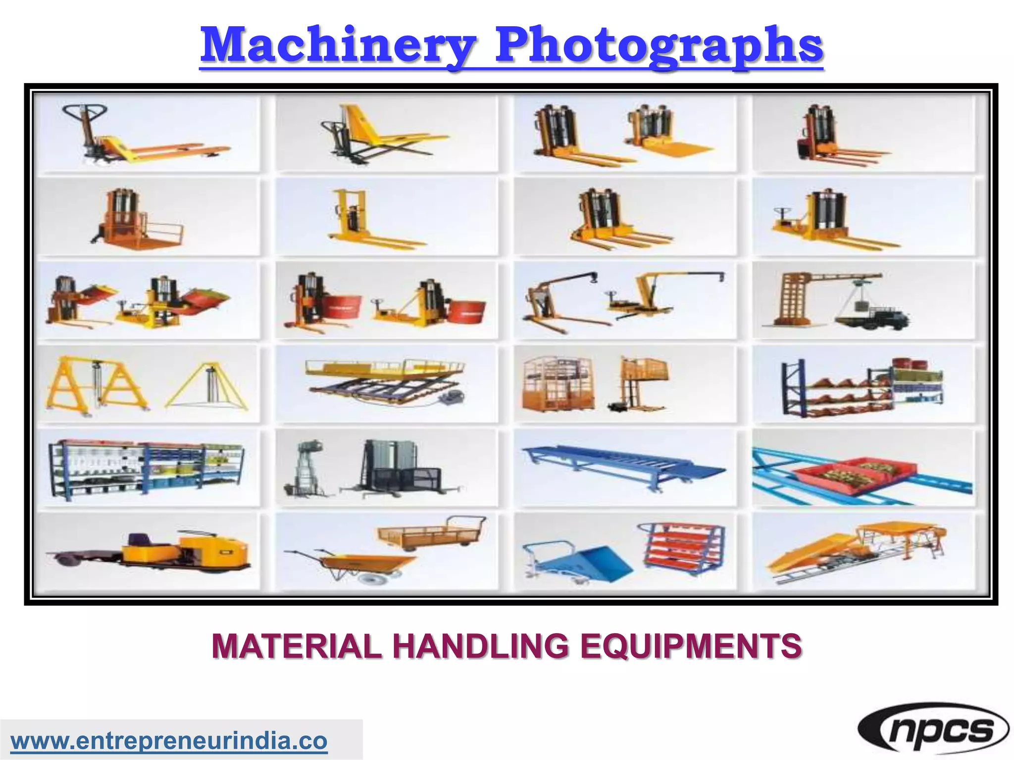 www.entrepreneurindia.co
Machinery Photographs
MATERIAL HANDLING EQUIPMENTS
 