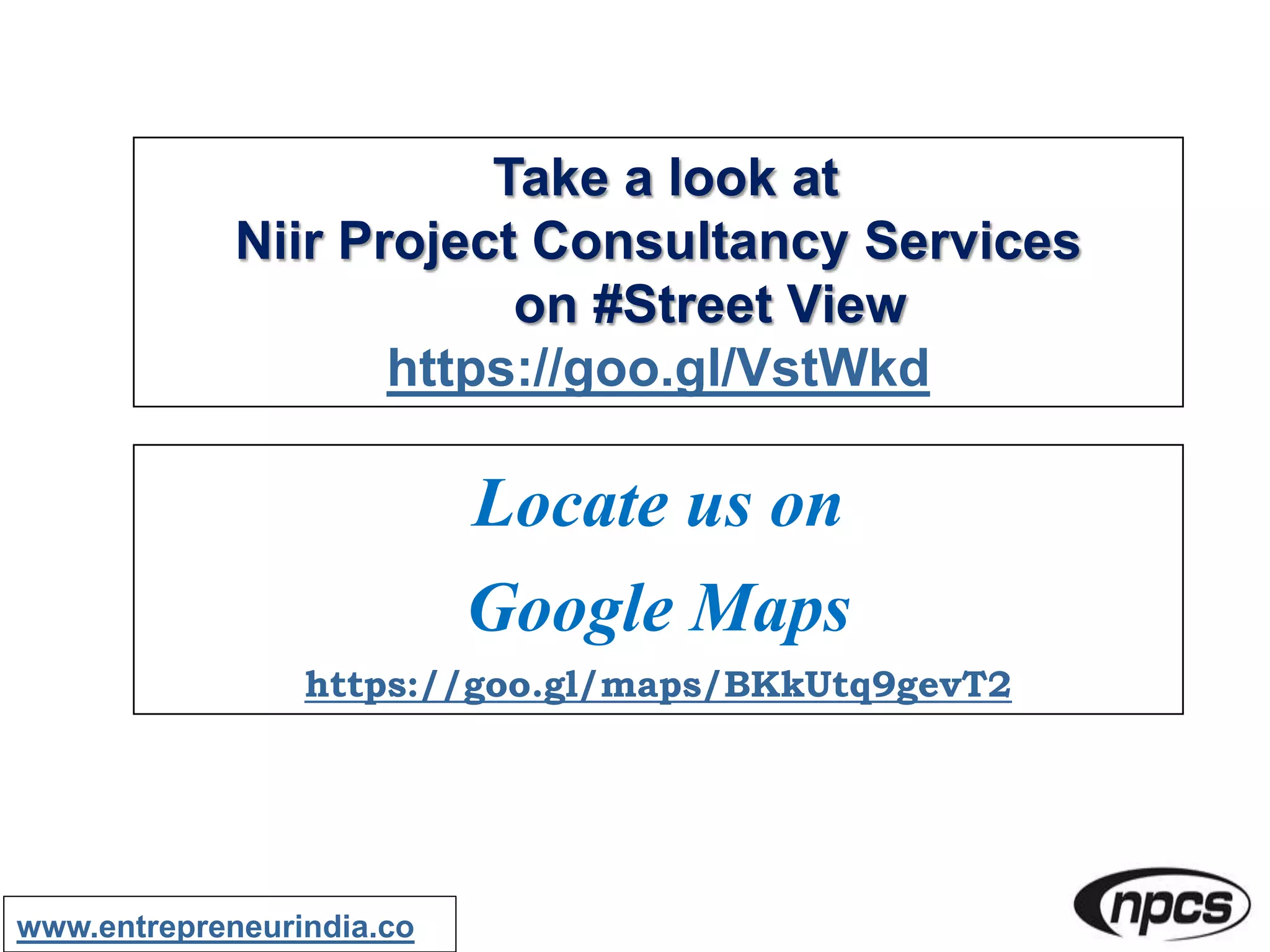 Take a look at
Niir Project Consultancy Services
on #Street View
https://goo.gl/VstWkd
www.entrepreneurindia.co
Locate us on
Google Maps
https://goo.gl/maps/BKkUtq9gevT2
 