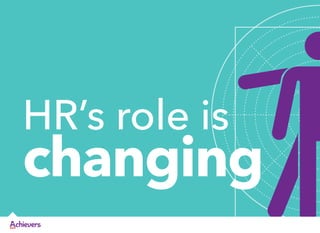HR’s role is
changing
 