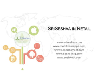 www.sriseshaa.com
www.mobilizeurapps.com
www.seshdocmeet.com
www.seshcliniq.com
www.seshkool.com
SRISESHAA IN RETAIL
 