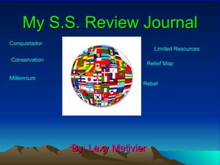 My S.S. Review Journal By: Lexy Metivier  Conquistador Conservation  Millennium Limited Resources Relief Map Rebel 
