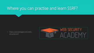 Where you can practise and learn SSRF?
o https://portswigger.net/web-
security/ssrf
 
