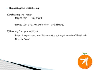 Bypassing the whitelisting
1)Defeating the regex
target.com--->allowed
target.com.attacker.com ---> also allowed
2)Hunting for open redirect
http://target.com/abc/?parm=http://target.com/def/?redir=ht
tp://127.0.0.1
 