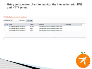  Using collaborator client to monitor the interaction with DNS
and HTTP server.
 