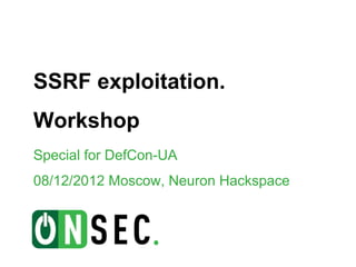 SSRF exploitation.
Workshop
Special for DefCon-UA
08/12/2012 Moscow, Neuron Hackspace
 