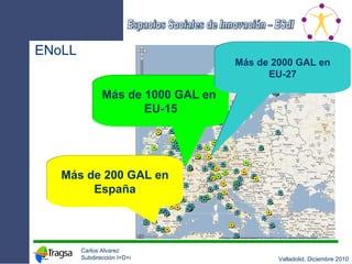 ENoLL Más de 200 GAL en España Más de 1000 GAL en  EU-15 Más de 2000 GAL en EU-27 