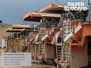 Silver Standard Resources Inc.
Website: www.silverstandard.com
Email: invest@silverstandard.com
Toll-free: 1.888.338.0046
Telephone: 1.604.689.3846
 