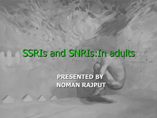 SSRIs and SNRIs:In adults PRESENTED BY  NOMAN RAJPUT 