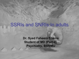 SSRIs and SNRIs:In adults Dr. Syed Faheem Shams Student of MD (Part-II)  Psychiatry, BSMMU 