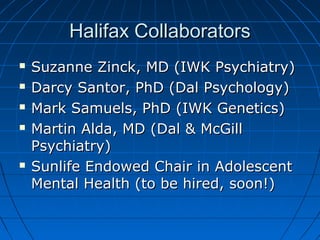 Halifax CollaboratorsHalifax Collaborators
 Suzanne Zinck, MD (IWK Psychiatry)Suzanne Zinck, MD (IWK Psychiatry)
 Darcy ...
