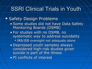 SSRI Clinical Trials in YouthSSRI Clinical Trials in Youth
 Safety Design ProblemsSafety Design Problems
• Some studies d...