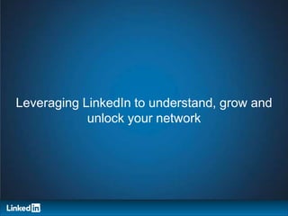 Leveraging LinkedIn to understand, grow and
            unlock your network
 