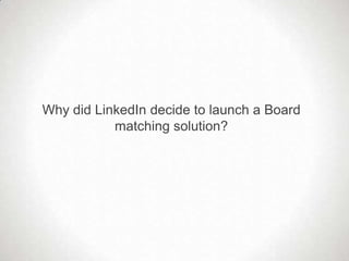 Why did LinkedIn decide to launch a Board
           matching solution?
 