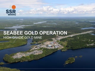 SEABEE GOLD OPERATION
HIGH GRADE GOLD MINE
 