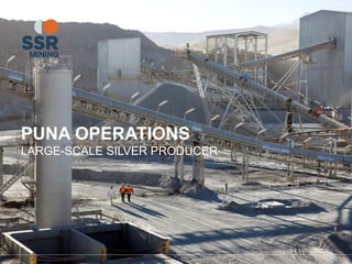 PUNA OPERATIONS
LARGE-SCALE SILVER PRODUCER
 