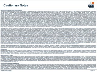 Cautionary Notes
PAGE 2SSRM:NASDAQ/TSX
CautionaryNote Regarding Forward-Looking Statements
This presentation contains forward-looking information within the meaning of Canadian securities laws and forward-looking statements within the meaning of the U.S. Private Securities Litigation Reform Act of 1995 (collectivel y, “forward-looking statements”). All statements,
other than statements of historical fact, are forward-looking statements. Generally, for ward-looking statements can be identified by the use of words or phrases such as “expects,” “anticipates,” “plans,” “projects,” “estimates,” “assumes,” “intends,” “strategy,” “goals,”
“objectives,” “potential,” “believes,” or variations thereof, or stating that certain actions, events or results “may,” “could,” “would,” “might” or “will” be taken, occur or be achieved, or the negative of anyof these terms or similar expressions. These forward‐looking statements or
information relate to, among other things: future production of precious metals; future costs of inventory, and cash costs and all-in sustaining costs (“AISC”) per payable ounce of precious metals sold; expected operating, exploration and development expenditures; the prices
of precious metals; the effects of laws, regulations and government policies affecting our operations or potential future operations; future successful development of our projects; the sufficiency of our current working capital, anticipated operating cash flowor our abilityto raise
necessary funds; estimated production rates for precious metals; timing of development and production and the cash costs and total costs of production at the Marigold mine, the Seabee Gold Operation, Puna Operations and our other projects; the estimated cost of
sustaining capital; our ability to discover new mineralization, to upgrade Mineral Resources and convert Mineral Resources to Mineral Reser ves, to extend forecasted mine life and to increase operational flexibility for the Marigold mine, the Seabee Gold Operation and Puna
Operations; opportunities to increase the economics of the Marigold mine, the Seabee Gold Operation and Puna Operations; our expected drill programs at each of the Marigold mine, the Seabee Gold Operation, Puna Operations and our other projects; expected impacts of
fluctuations in currency; timing for and potential of Marigold mine equipment replacement study; timing and outcome of permitting process for the Marigold mine EIS development; the anticipated effect of haul truck and equipment purchases at the Marigold mine on future
production; expansion of the Seabee Gold Operation based on the results of the Preliminar yEconomic Assessment (“PEA”); the PEA representing production growth, improved margins and expansion of Mineral Resources; timing, amount and duration of future production of
gold under the PEA; the estimated capital and operating costs under the PEA; the estimates of net cash flow, net present value and economic returns from the Seabee Gold Operation under the PEA; expectations regarding the ability to obtain the necessar yenvironmental
approvals for the PEA; expected timing for and potential of throughput ramp up at the Seabee Gold Operation; timing of Pirquitas underground and Chocaya/Oploca studies and the potential for a Pirquitas underground operation to provide an additional, high grade ore
stream to the Pirquitas plant; expected timing of construction of and ore delivery from the Chinchillas project; expected timing of first ore deliver yto the Pirquitas mill and anticipated production resulting therefrom; esti mated initial capital expenditures at the Chinchillas project;
expected ore supply generated from the Chinchillas project; expected composition of mining fleet at the Chinchillas project; outcome of permitting process for the Chinchillas project; the estimates of expected or anticipated economic returns from our mining projects, including
future sales of metals, concentrate or other products; our exposure to fluctuations in ARS and interest rates on the liability under the tax moratorium; the expected rising inflation and devaluation of the Argentine peso; future successful exploration and development of our
projects; ongoing or future development plans and capital replacement, improvement or remediation programs; and our plans and expectations for our properties and operations.
These forward-looking statements are subject to a variety of known and unknown risks, uncertainties and other factors that could cause actual events or results to differ from those expressed or implied, including, without limitation, the following: uncertainty of production,
development plans and cost estimates for the Marigold mine, the Seabee Gold Operation, Puna Operations and our projects; our ability to replace Mineral Reserves; commodity price fluctuations; political or economic instability and unexpected regulator ychanges; currency
fluctuations; the possibility of future losses; general economic conditions; counterparty and market risks related to the sale of our concentrate and metals; uncertainty in the accuracy of Mineral Reserves and Mineral Resources estimates and in our ability to extract
mineralization profitably; differences in U.S. and Canadian practices for reporting Mineral Reserves and Mineral Resources; lack of suitable infrastructure or damage to existing infrastructure; future development risks, including start-up delays and cost overruns; our abilityto
obtain adequate financing for further exploration and development programs and opportunities; uncertainty in acquiring additional commercially mineable mineral rights; delays in obtaining or failure to obtain governmental permits, or non-compliance with our permits; our
abilityto attract and retain qualified personnel and management; the impact of governmental regulations, including health, safetyand environmental regulations, including increased costs and restrictions on operations due to compliance with such regulations; unpredictable
risks and hazards related to the development and operation of a mine or mineral property that are beyond our control; reclamation and closure requirements for our mineral properties; potential labour unrest, including labour actions by our unionized employees at Puna
Operations; indigenous peoples’ title claims and rights to consultation and accommodation may affect our existing operations as well as development projects and future acquisitions; certain transportation risks that could have a negative impact on our ability to operate;
assessments bytaxation authorities in multiple jurisdictions; recoverabilityof value added tax and significant delays in the collection process in Argentina; claims and legal proceedings, including adverse rulings in litigation against us and/or our directors or officers; compliance
with anti-corruption laws and internal controls, and increased regulatory compliance costs; complying with emerging climate change regulations and the impact of climate change; fully realizing our interest in deferred consideration received in connection with recent
divestitures; fullyrealizing the value of our shareholdings in our marketable securities, due to changes in price, liquidityor disposal cost of such marketable securities; uncertainties related to title to our mineral properties and the abilityto obtain surface rights; the sufficiencyof
our insurance coverage; civil disobedience in the countries where our mineral properties are located; operational safety and security risks; actions required to be taken by us under human rights law; competition in the mining industry for mineral properties; our ability to
complete and successfully integrate an announced acquisition; reputation loss resulting in decreased investor confidence, increased challenges in developing and maintaining communityrelations and an impediment to our overall ability to advance our projects; risks normall y
associated with the conduct of joint ventures; an event of default under our convertible notes may significantly reduce our liquidity and adversely affect our business; failure to meet covenants under our senior secured revolving credit facility; information systems security
threats; conflicts of interest that could arise from certain of our directors’ and officers’ invol vement with other natural resource companies; other risks related to our common shares; and those other various risks and uncertainties identified under the heading "RiskFactors" in
our most recent Annual Information Form filed with the Canadian securities regulatoryauthorities and included in our most recent Annual Report on Form 40-F filed with the U.S. Securities and Exchange Commission (“SEC”).
The foregoing list is not exhaustive of all factors and assumptions which may have been used. We cannot assure you that actual events, performance or results will be consistent with these forward-looking statements, and management’s assumptions may prove to be
incorrect. Our forward-looking statements reflect current expectations regarding future events and operating performance and speak only as of the date hereof and we do not assume any obligation to update forward-looking statements if circumstances or management’s
beliefs, expectations or opinions should change other than as required by applicable law. For the reasons set forth above, you should not place undue reliance on forward-looking statements. All references to “$” in this presentation are to U.S. dollars unless otherwise stated.
Qualified Persons
Except as otherwise set out herein, the scientific and technical information contained in this presentation relating to each of the: Marigold mine has been reviewed and approved byThomas Rice and James N. Carver, each of whom is a SME Registered Member, a qualified
person under National Instrument 43-101 – Standards of Disclosure for Mineral Projects (“NI 43-101”) and our employee; Seabee Gold Operation has been reviewed and approved byF. Carl Edmunds, P. Geo., a qualified person under NI 43-101 and our employee; and
Puna Operations has been reviewed and approved by Bruce Butcher, P. Eng., a qualified person under NI 43-101 and our employee. The qualified persons have verified the information disclosed herein, including the sampling, preparation, security and analytical procedures
underlying such information, and are not aware of any significant risks and uncertainties that could be expected to affect the reliabilityor confidence in the information discussed herein.
CautionaryNote to U.S. Investors
This presentation includes Mineral Reserves and Mineral Resources classification terms that comply with reporting standards in Canada and the Mineral Reserves and the Mineral Resources estimates are made in accordance with NI 43-101. NI 43-101 is a rule developed by
the Canadian Securities Administrators that establishes standards for all public disclosure an issuer makes of scientific and technical information concerning mineral projects. These standards differ significantlyfrom the requirements of the SEC set out in SEC Industr yGuide
7. Consequently, Mineral Reserves and Mineral Resources information included in this presentation is not comparable to similar information that would generally be disclosed by domestic U.S. reporting companies subject to the reporting and disclosure requirements of the
SEC. Under SEC standards, mineralization may not be classified as a “reserve” unless the determination has been made that the mineralization could be economically produced or extracted at the time the reserve determination is made. In addition, the SEC’s disclosure
standards normall ydo not permit the inclusion of information concerning “Measured Mineral Resources,” “Indicated Mineral Resources” or “Inferred Mineral Resources” or other descriptions of the amount of mineralization in mineral deposits that do not constitute “reserves”
by U.S. standards in documents filed with the SEC.
CautionaryNote Regarding Non-GAAP Measures
This presentation includes certain terms or performance measures commonly used in the mining industry that are not defined under International Financial Reporting Standards (“IFRS”), including cash costs and AISC per payable ounce of precious metals sold, realized metal
prices, adjusted attributable net income (loss), adjusted basic attributable earnings (loss) per share and wor king capital. Non-GAAP financial measures do not have any standardized meaning prescribed under IFRS and, therefore, may not be comparable to similar measures
reported by other companies. We believe that, in addition to conventional measures prepared in accordance with IFRS, certain investors use this information to evaluate our performance. The data presented is intended to provide additional information and should not be
considered in isolation or as a substitute for measures of performance prepared in accordance with IFRS. These non-GAAP measures should be read in conjunction with our consolidated financial statements. Readers should refer to our management’s discussion and
analysis, available under our corporate profile at www.sedar.com or on our website at www.ssrmining.com, under the heading “Non-GAAP and Additional GAAP Financial Measures” for a more detailed discussion of how we calculate such measures.
 
