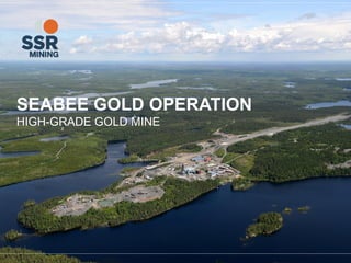 SEABEE GOLD OPERATION
HIGH-GRADE GOLD MINE
 