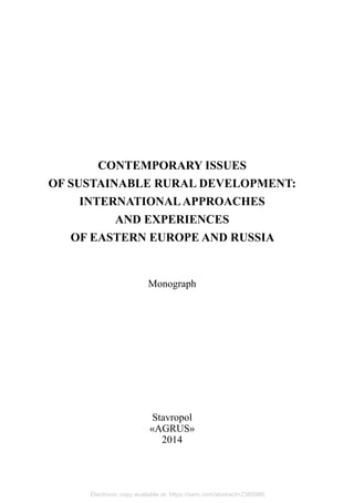 CONTEMPORARY ISSUES
OF SUSTAINABLE RURAL DEVELOPMENT:
INTERNATIONALAPPROACHES
AND EXPERIENCES
OF EASTERN EUROPE AND RUSSIA
Monograph
Stavropol
«AGRUS»
2014
Electronic copy available at: https://ssrn.com/abstract=2385986
 