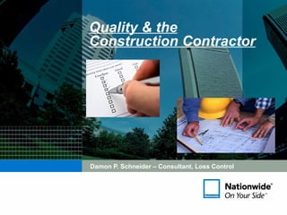 Quality & the
Construction Contractor




Damon P. Schneider – Consultant, Loss Control
 