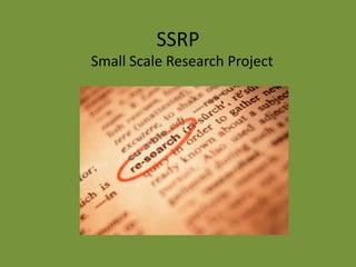 SSRP
Small Scale Research Project
 