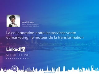 #socialselling16
La collaboration entre les services vente
et marketing: le moteur de la transformation
Nandi Dossou
Social Selling Strategist
LinkedIn Sales Solutions
 