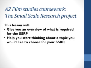 A2 Film studies coursework:
The Small Scale Research project
 