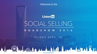 #socialselling16
Welcome to the
R I Y A D H A P R I L 1 4
 