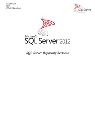 Ahmed Al Salih
MS.IT
A.AlSalih2@gmail.com
SQL Server Reporting Services
 