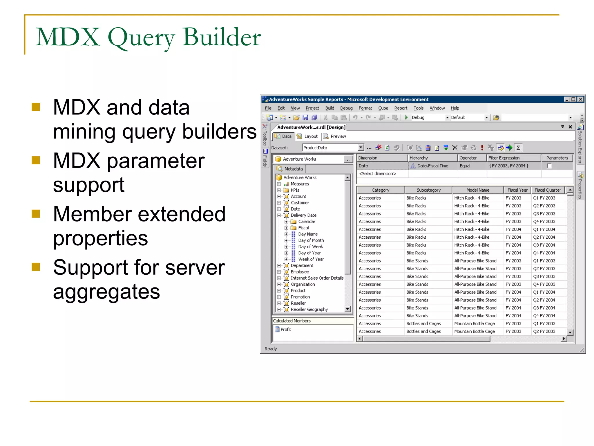 MDX Query Builder MDX and data mining query builders MDX parameter support Member extended properties Support for server aggregates 
