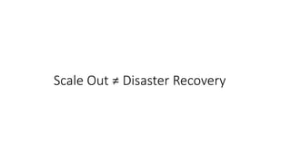 Scale Out ≠ Disaster Recovery
 