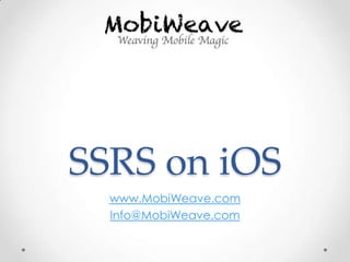SSRS on iOS
  www.MobiWeave.com
  Info@MobiWeave.com
 