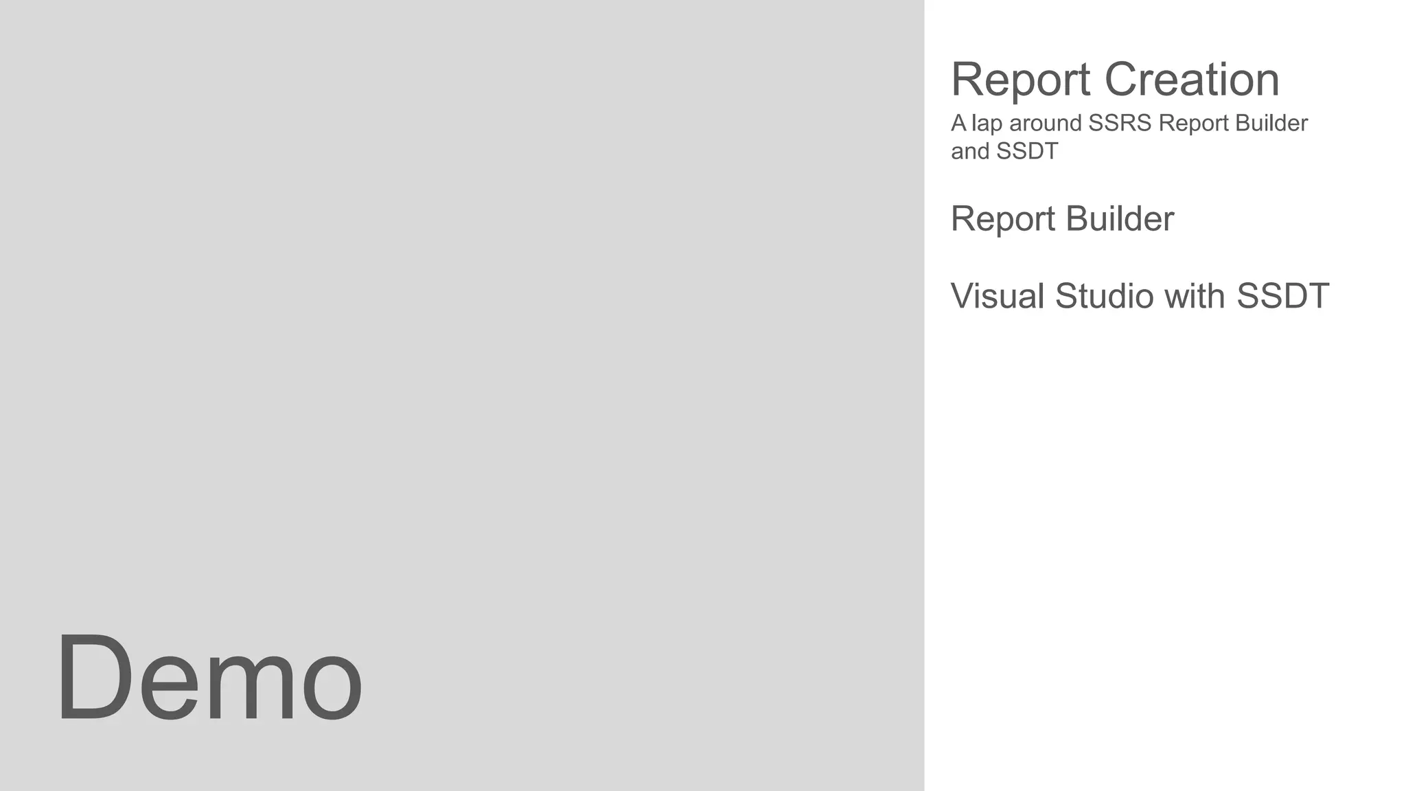 Report Creation
A lap around SSRS Report Builder
and SSDT

Report Builder
Visual Studio with SSDT

Demo

 