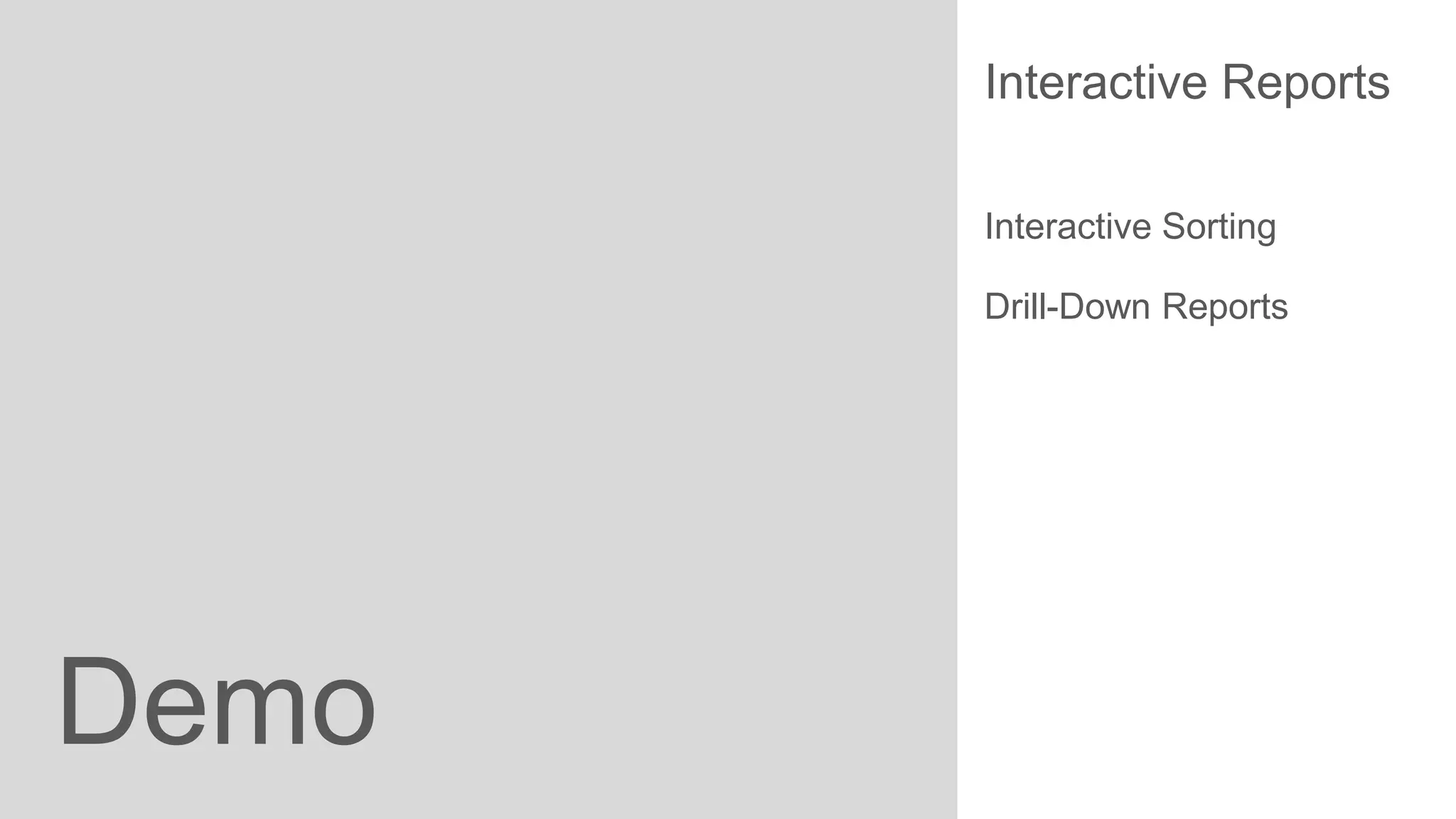 Interactive Reports
Interactive Sorting
Drill-Down Reports

Demo

 