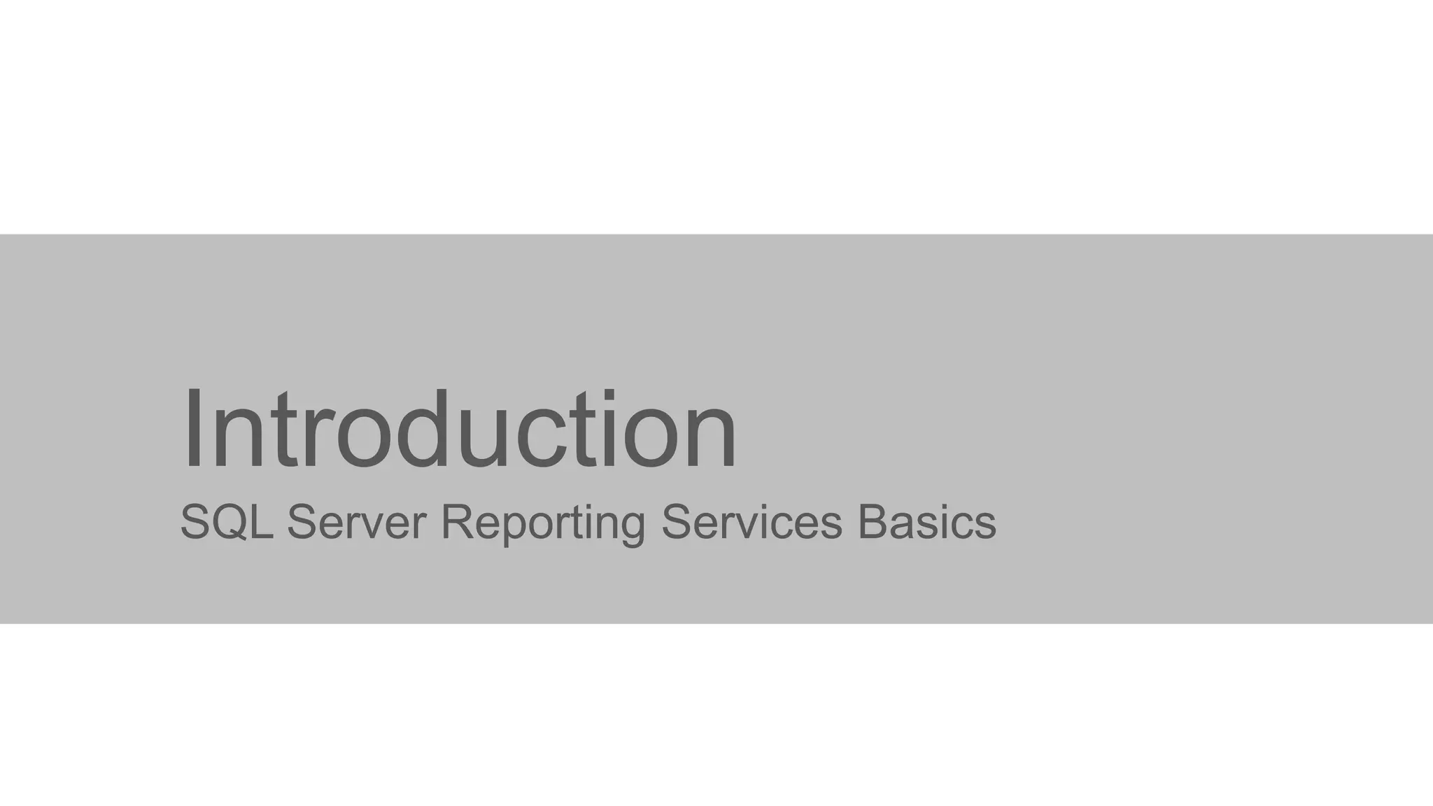 Introduction
SQL Server Reporting Services Basics

 